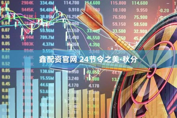 鑫配资官网 24节令之美·秋分