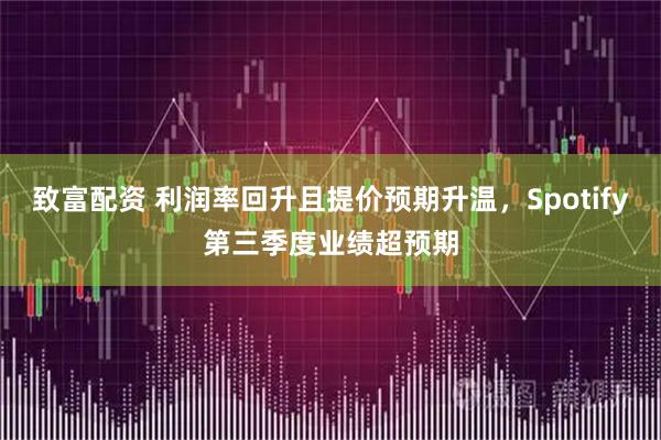 致富配资 利润率回升且提价预期升温，Spotify第三季度业绩超预期