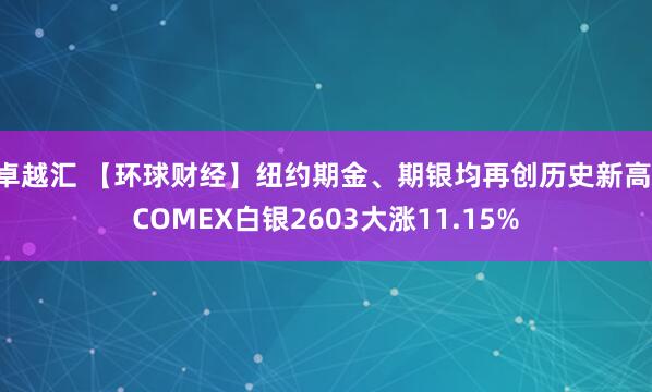 卓越汇 【环球财经】纽约期金、期银均再创历史新高 COMEX白银2603大涨11.15%